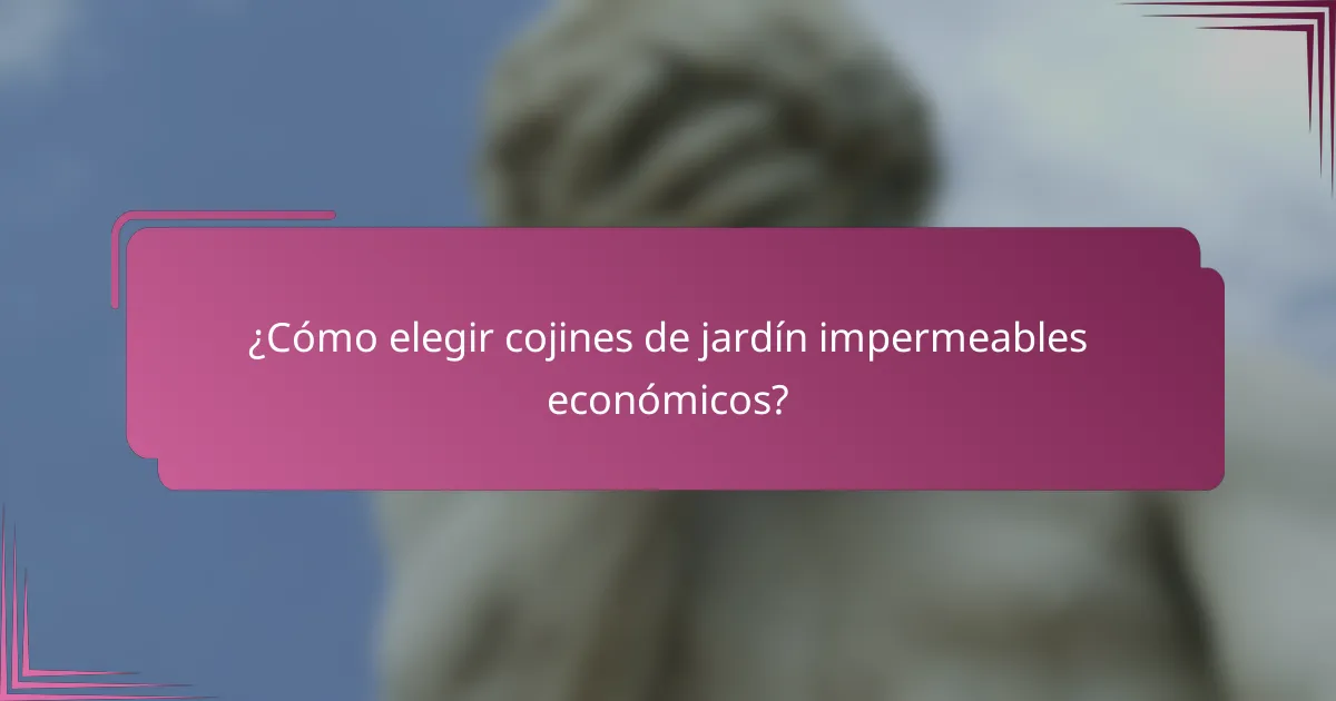 ¿Cómo elegir cojines de jardín impermeables económicos?