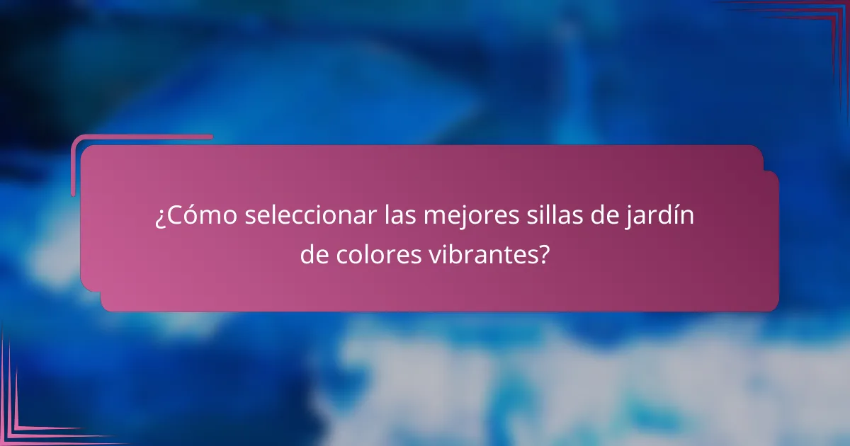 ¿Cómo seleccionar las mejores sillas de jardín de colores vibrantes?