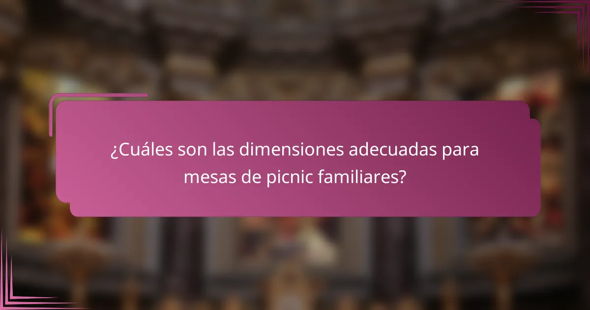 ¿Cuáles son las dimensiones adecuadas para mesas de picnic familiares?
