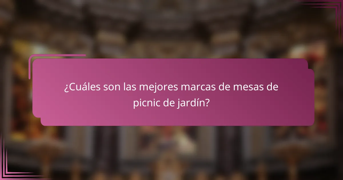 ¿Cuáles son las mejores marcas de mesas de picnic de jardín?