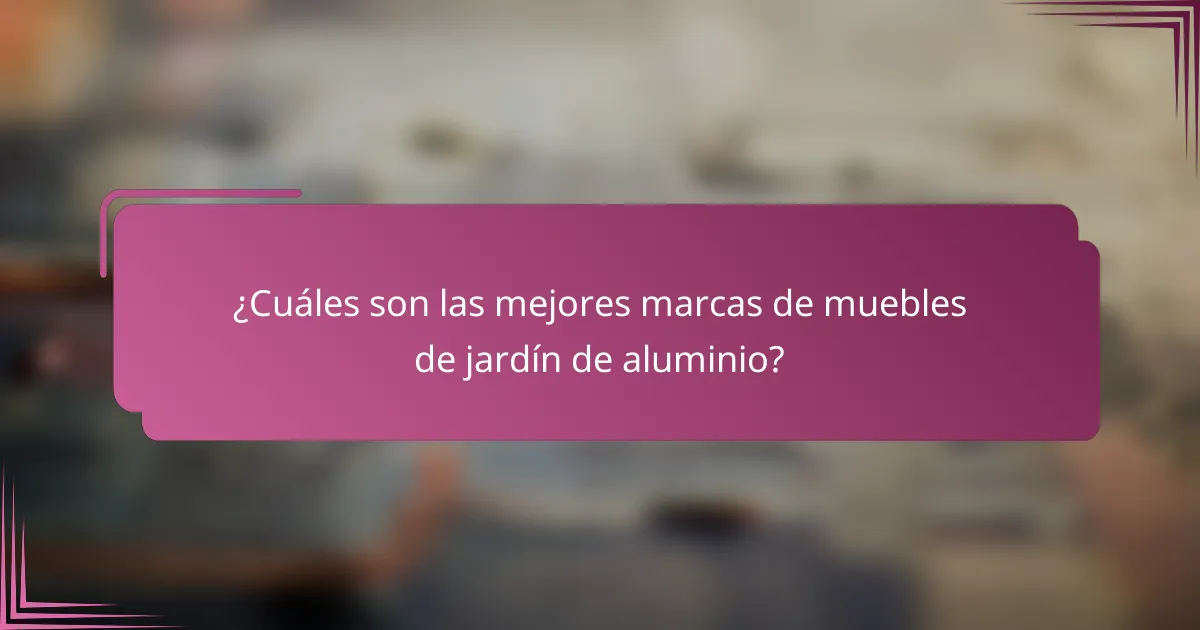 ¿Cuáles son las mejores marcas de muebles de jardín de aluminio?