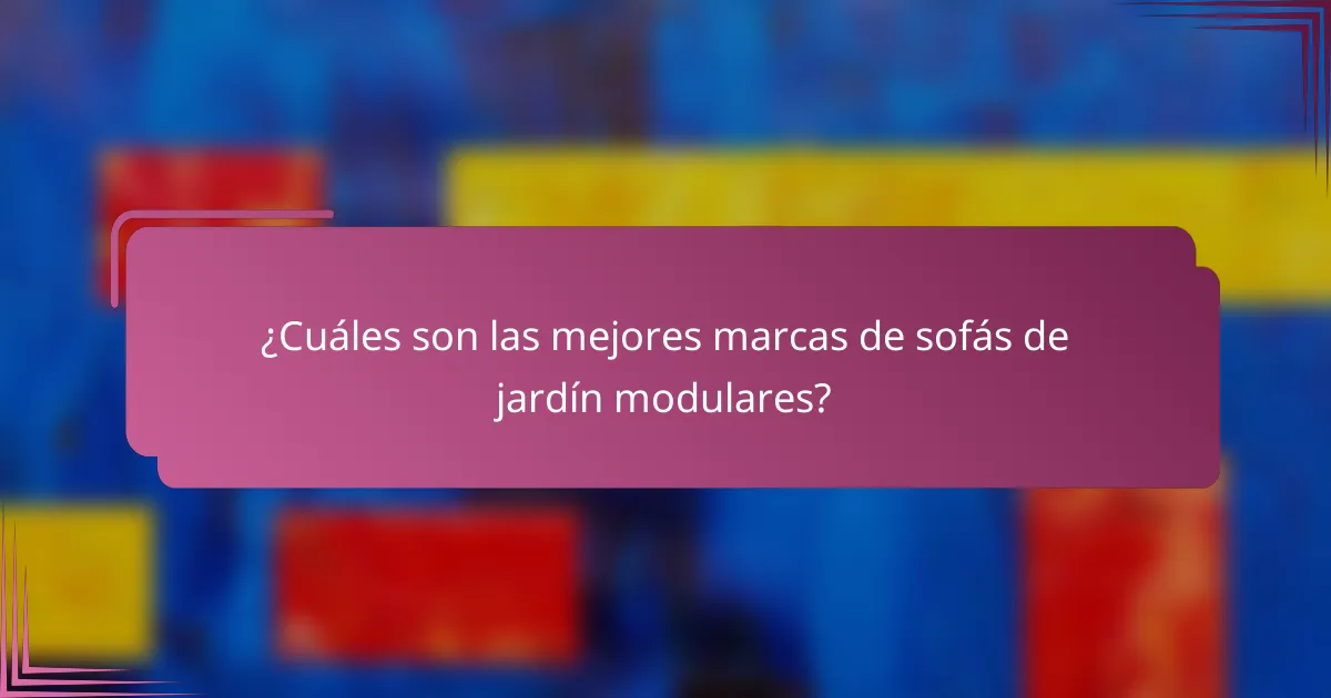 ¿Cuáles son las mejores marcas de sofás de jardín modulares?