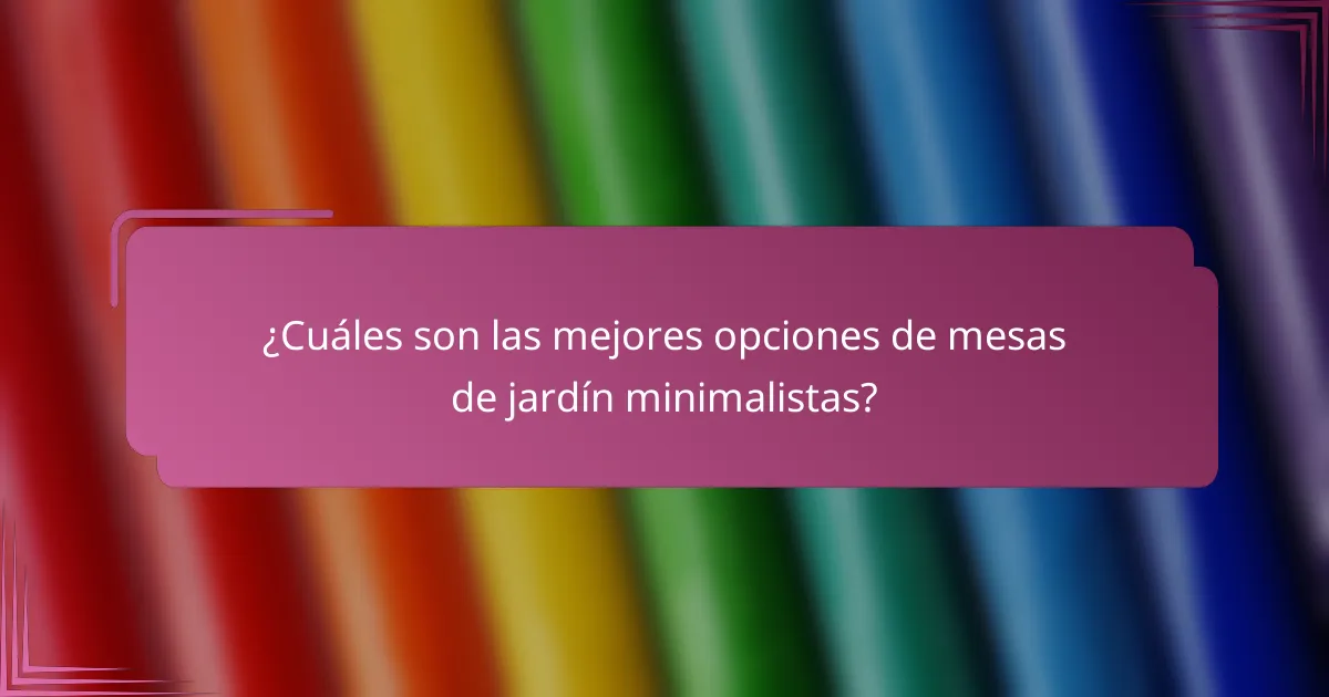 ¿Cuáles son las mejores opciones de mesas de jardín minimalistas?
