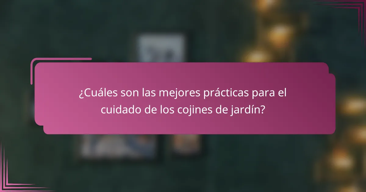 ¿Cuáles son las mejores prácticas para el cuidado de los cojines de jardín?
