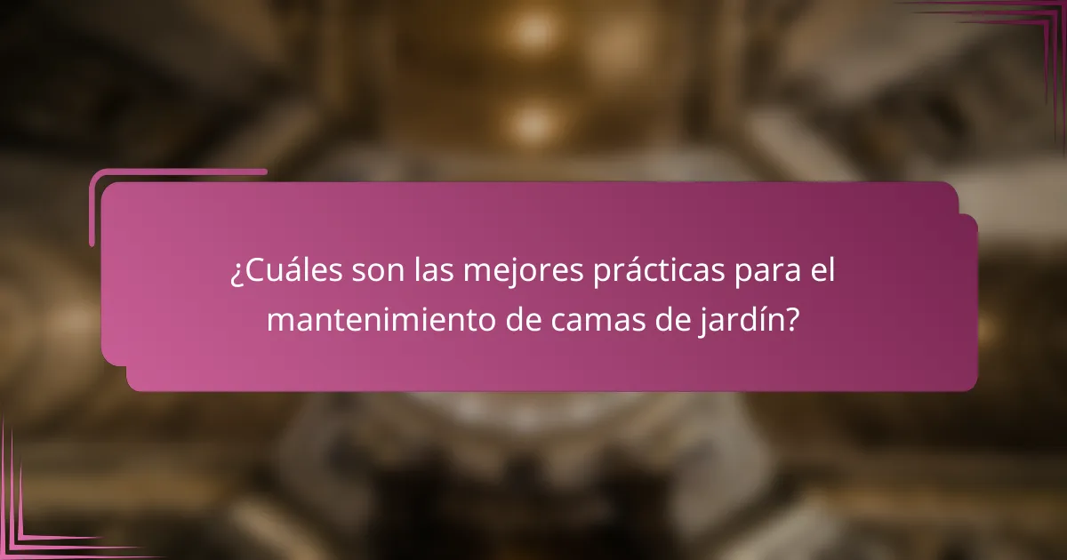 ¿Cuáles son las mejores prácticas para el mantenimiento de camas de jardín?