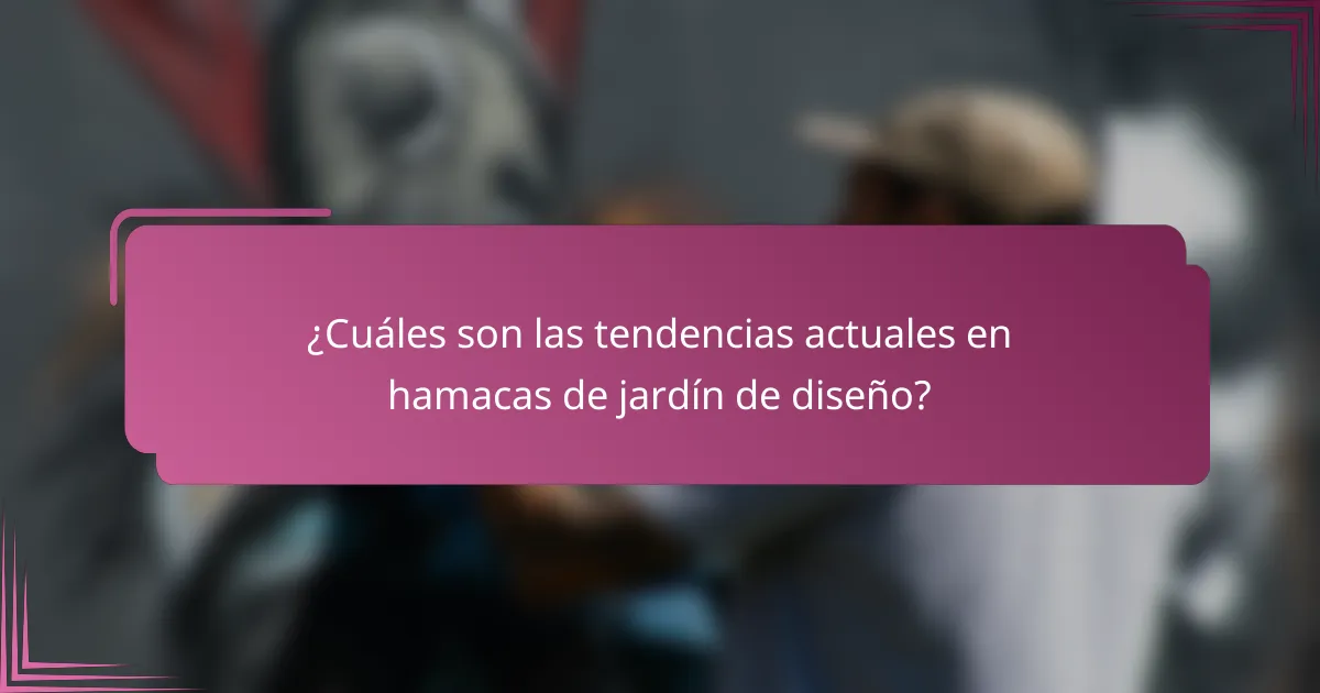 ¿Cuáles son las tendencias actuales en hamacas de jardín de diseño?