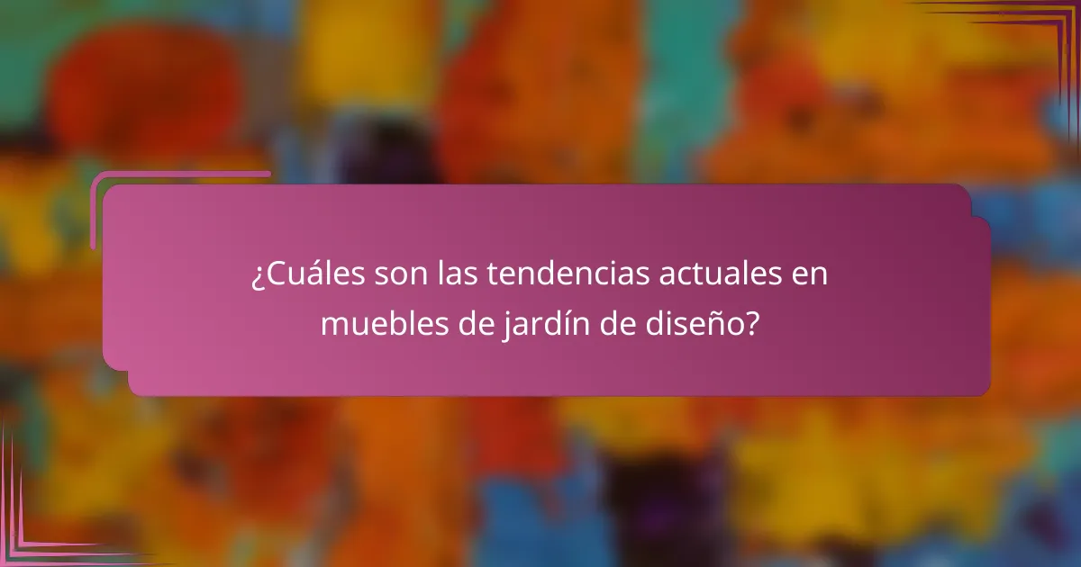 ¿Cuáles son las tendencias actuales en muebles de jardín de diseño?