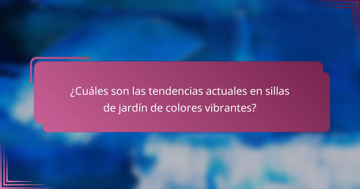 ¿Cuáles son las tendencias actuales en sillas de jardín de colores vibrantes?