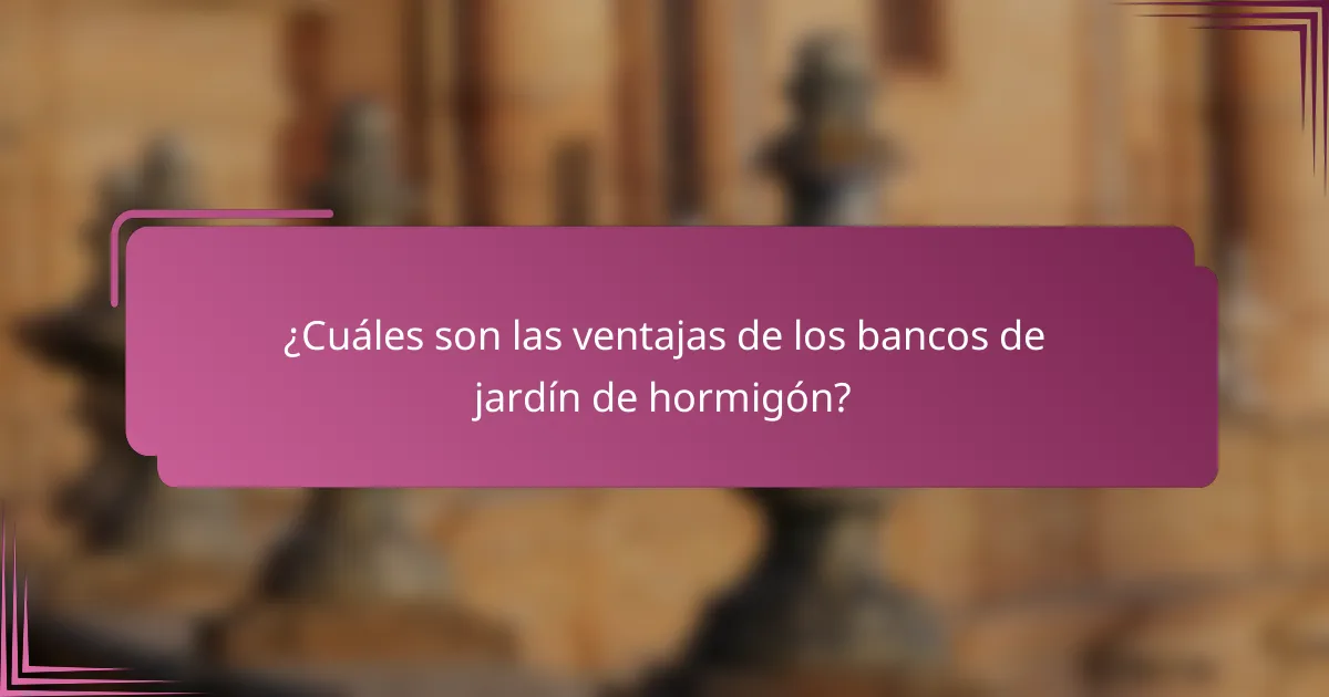 ¿Cuáles son las ventajas de los bancos de jardín de hormigón?