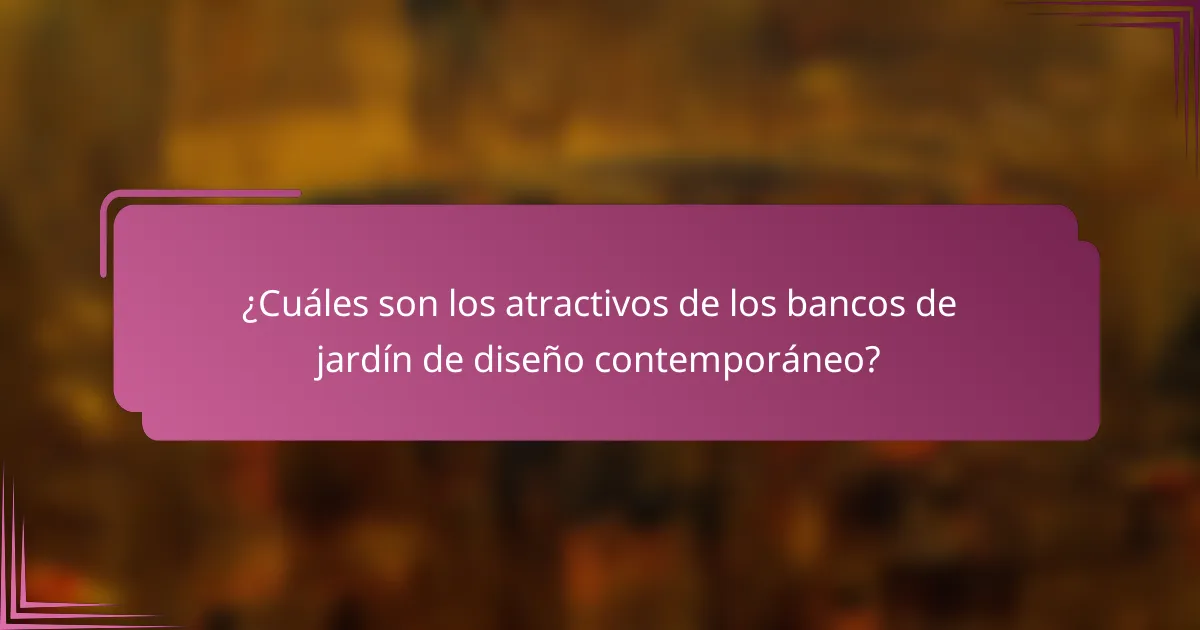 ¿Cuáles son los atractivos de los bancos de jardín de diseño contemporáneo?