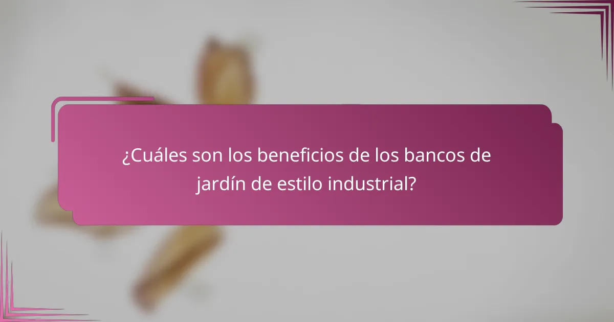 ¿Cuáles son los beneficios de los bancos de jardín de estilo industrial?