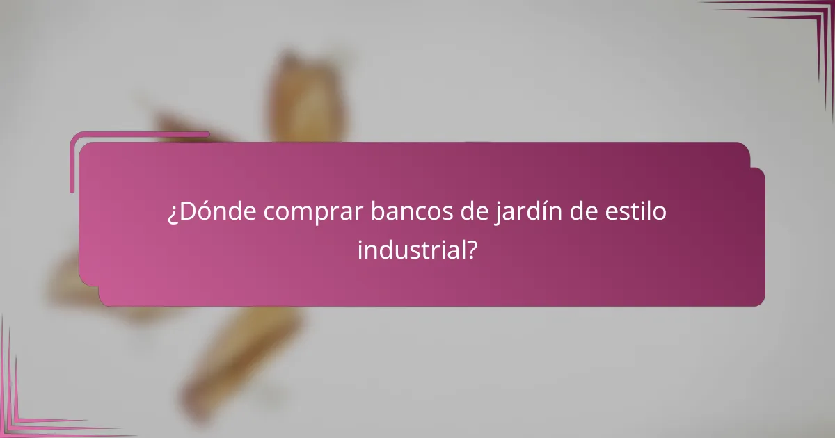 ¿Dónde comprar bancos de jardín de estilo industrial?