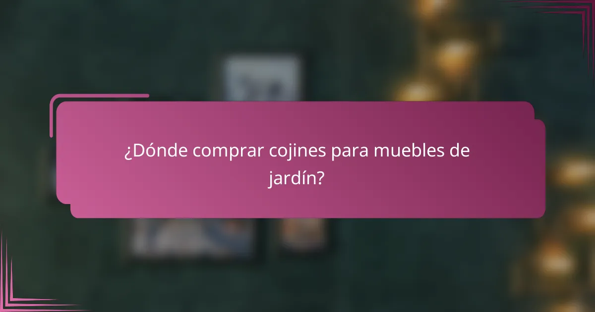 ¿Dónde comprar cojines para muebles de jardín?