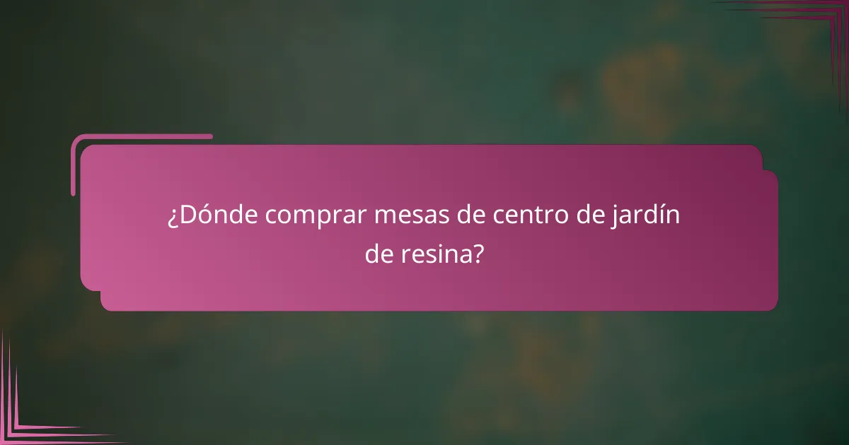 ¿Dónde comprar mesas de centro de jardín de resina?