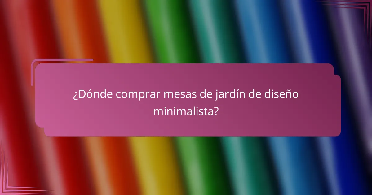 ¿Dónde comprar mesas de jardín de diseño minimalista?