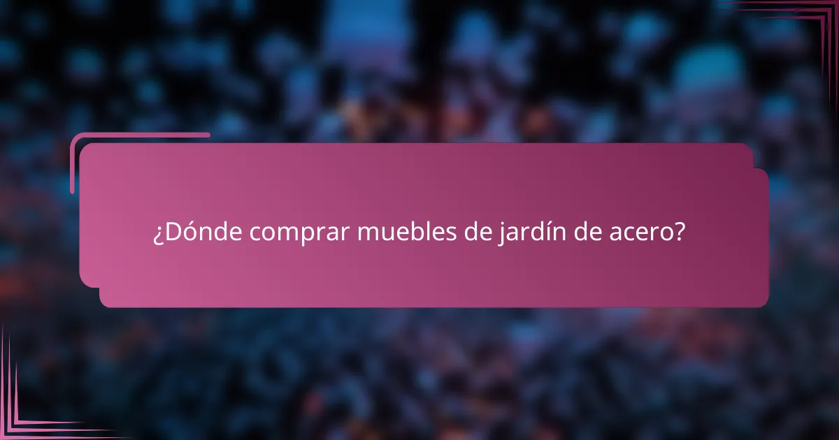 ¿Dónde comprar muebles de jardín de acero?