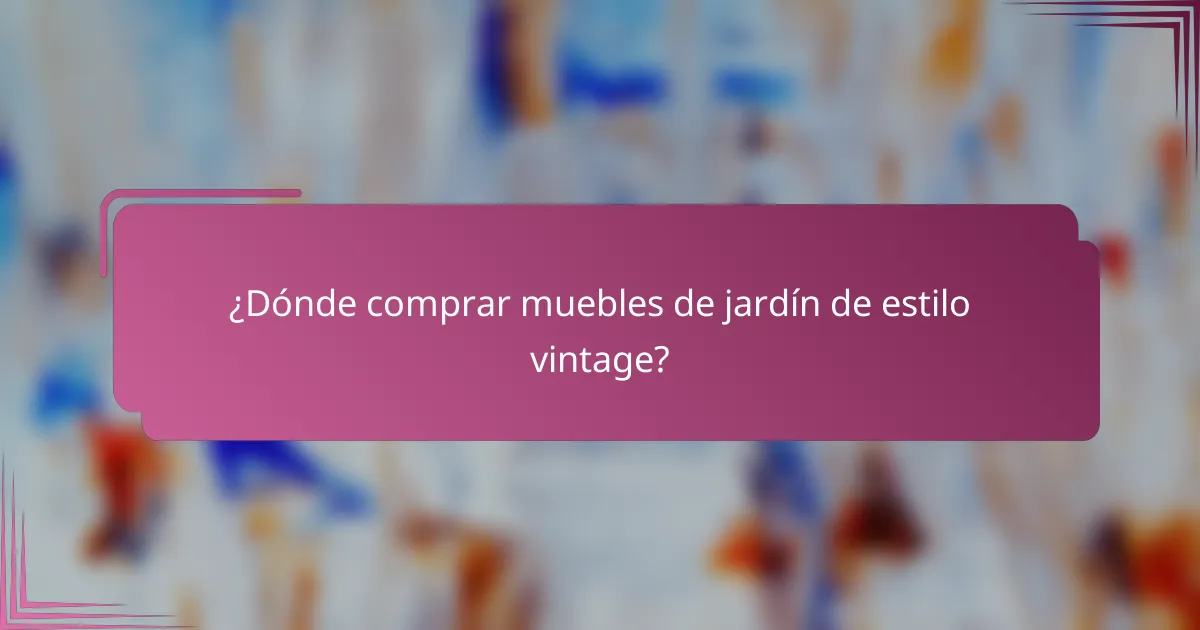¿Dónde comprar muebles de jardín de estilo vintage?