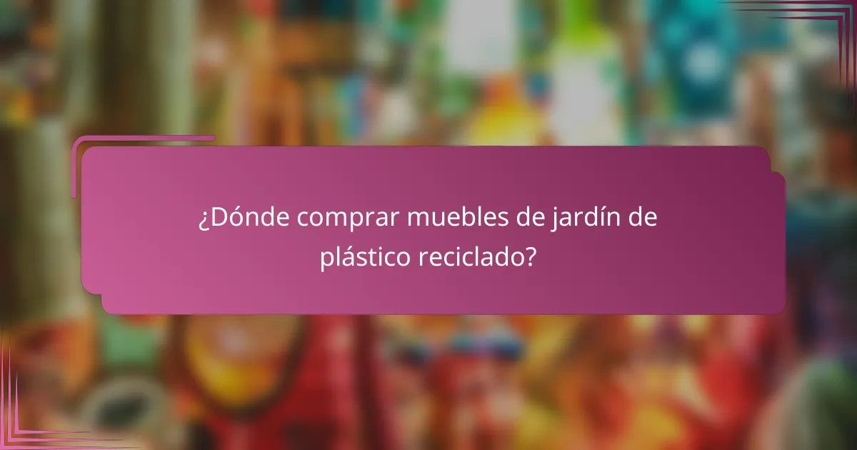 ¿Dónde comprar muebles de jardín de plástico reciclado?