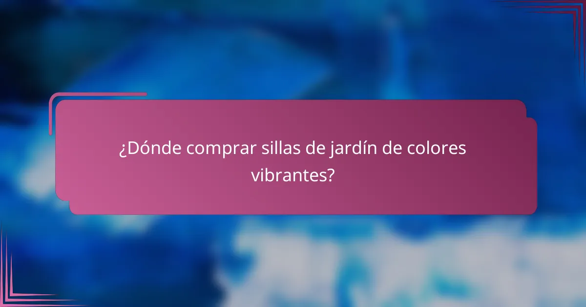 ¿Dónde comprar sillas de jardín de colores vibrantes?