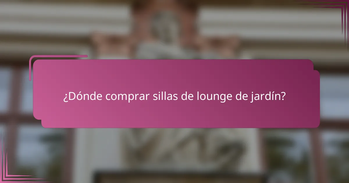 ¿Dónde comprar sillas de lounge de jardín?