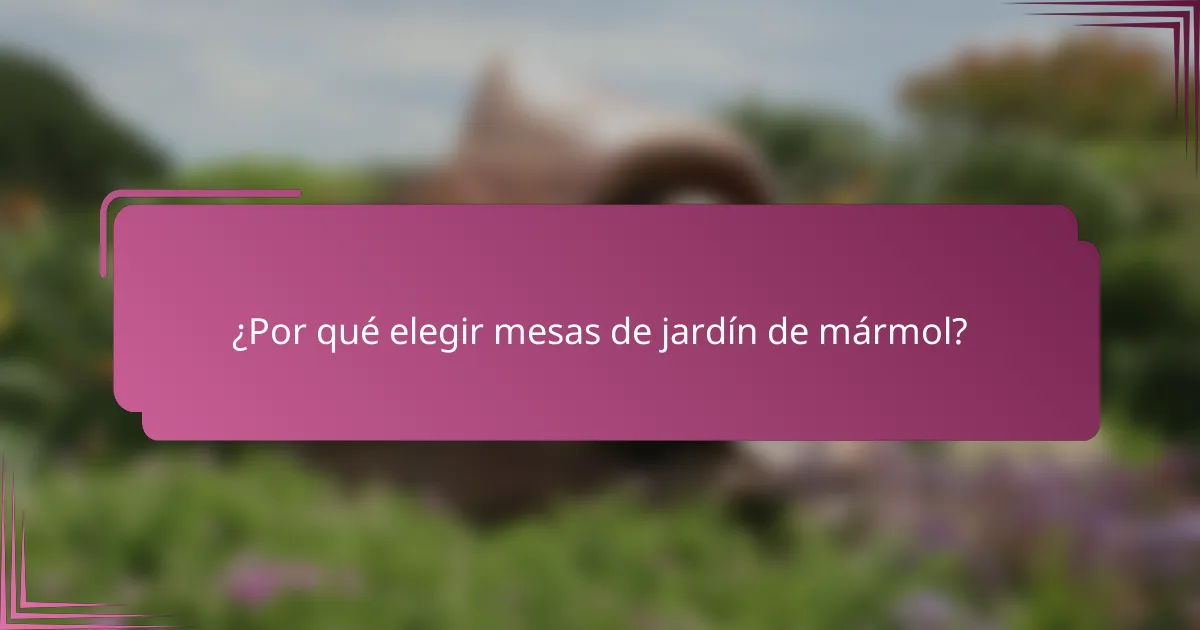 ¿Por qué elegir mesas de jardín de mármol?