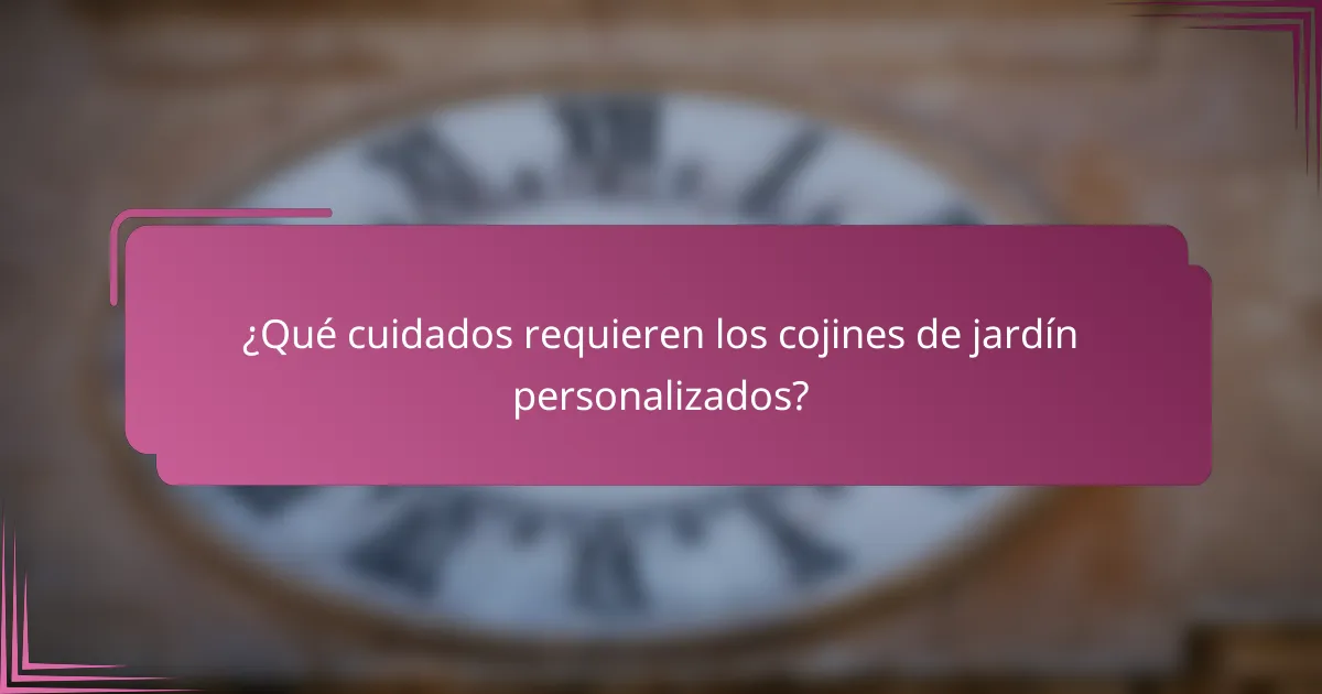 ¿Qué cuidados requieren los cojines de jardín personalizados?