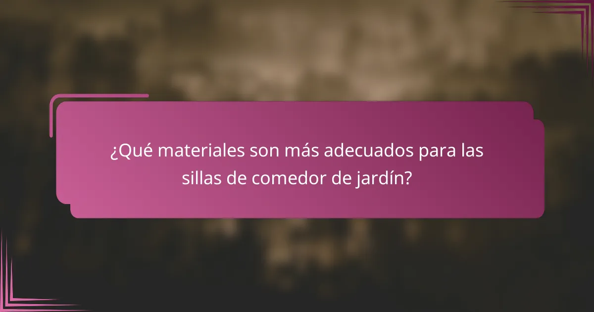 ¿Qué materiales son más adecuados para las sillas de comedor de jardín?