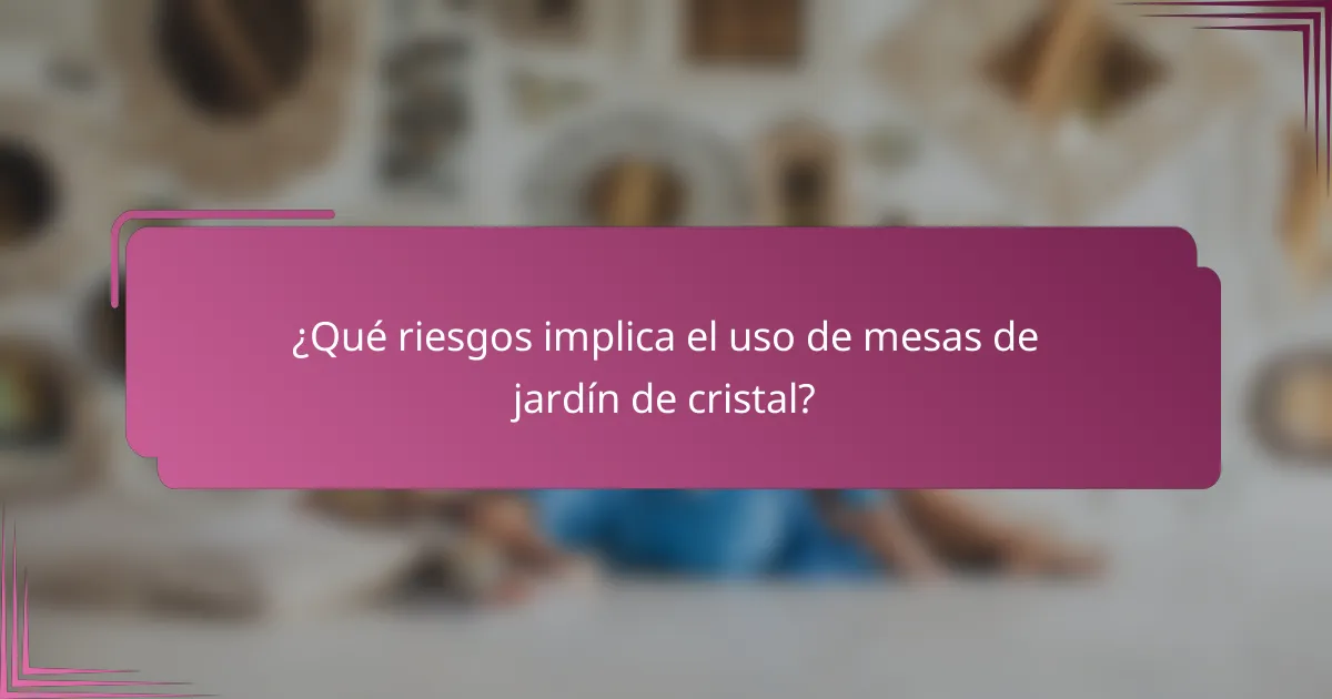 ¿Qué riesgos implica el uso de mesas de jardín de cristal?