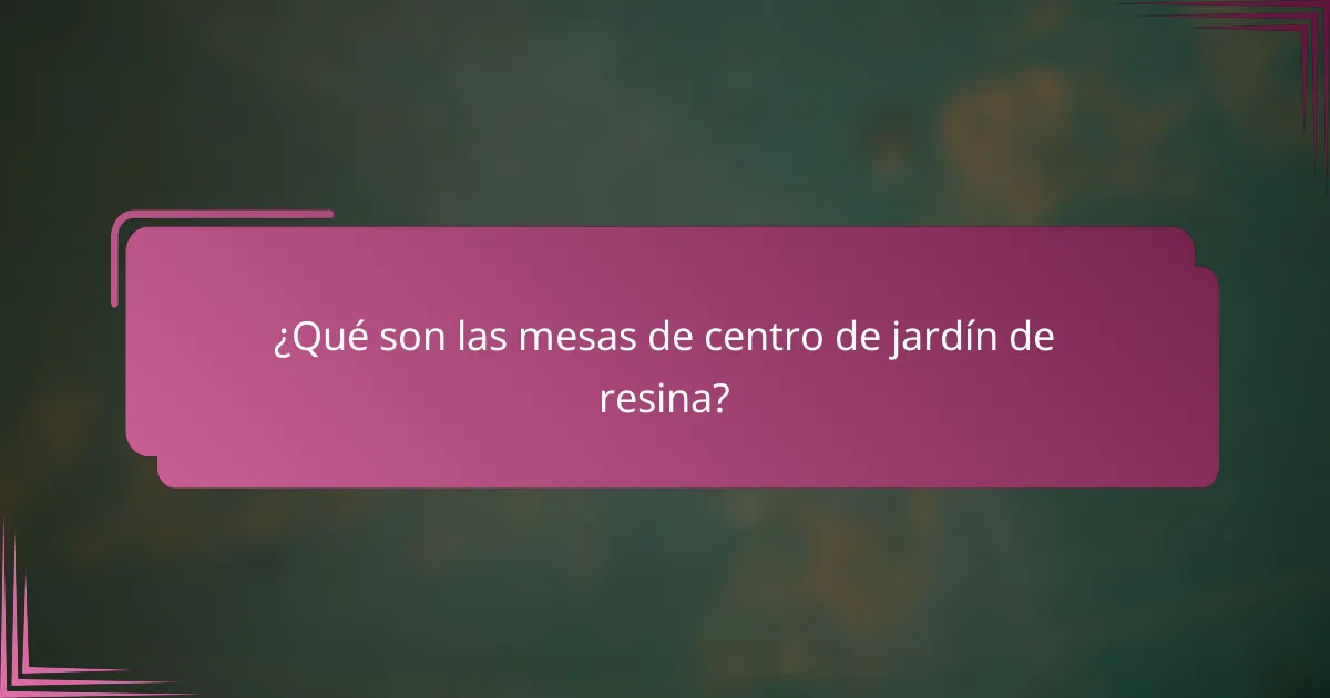 ¿Qué son las mesas de centro de jardín de resina?