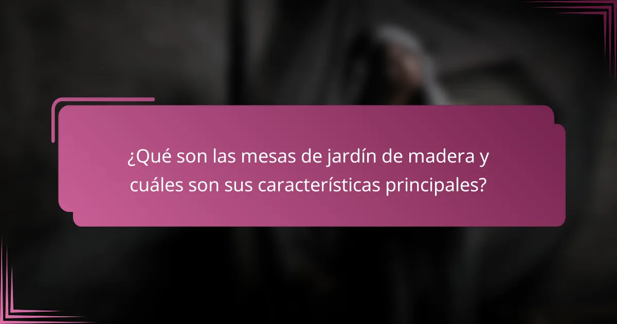 ¿Qué son las mesas de jardín de madera y cuáles son sus características principales?