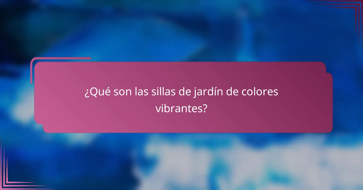 ¿Qué son las sillas de jardín de colores vibrantes?