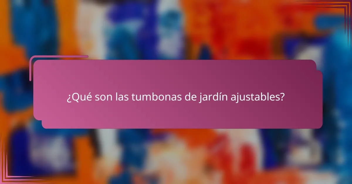 ¿Qué son las tumbonas de jardín ajustables?