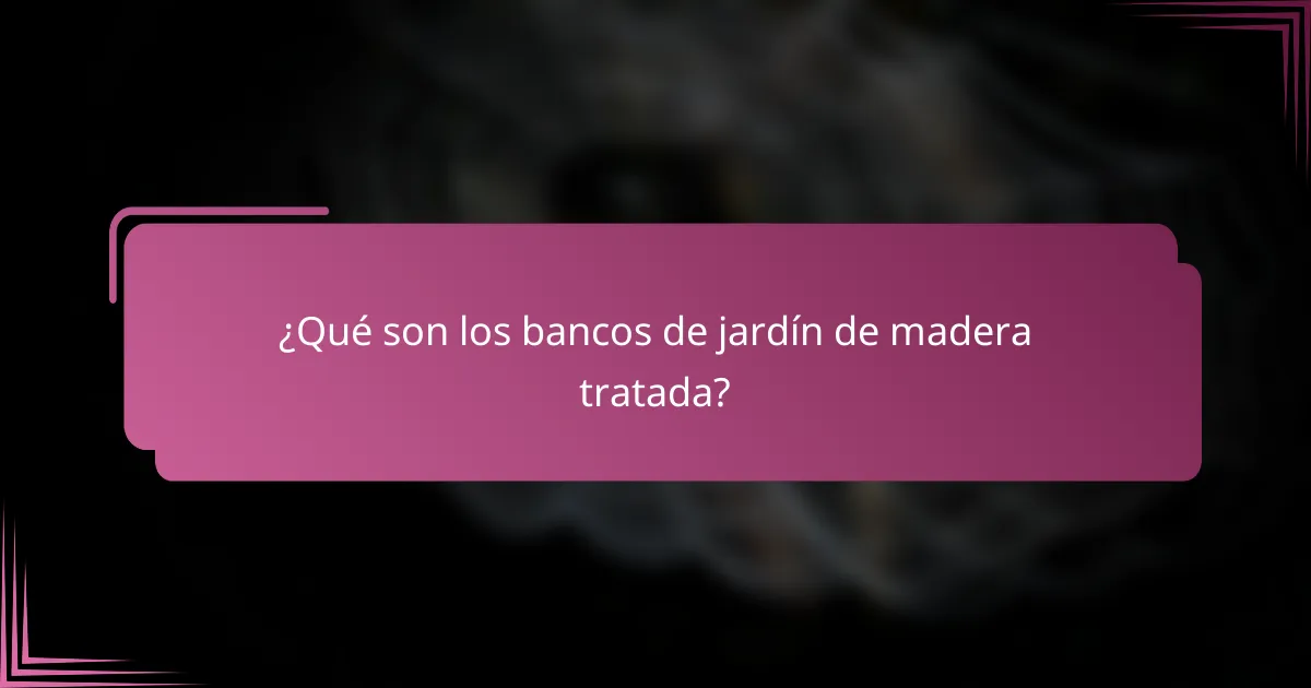 ¿Qué son los bancos de jardín de madera tratada?