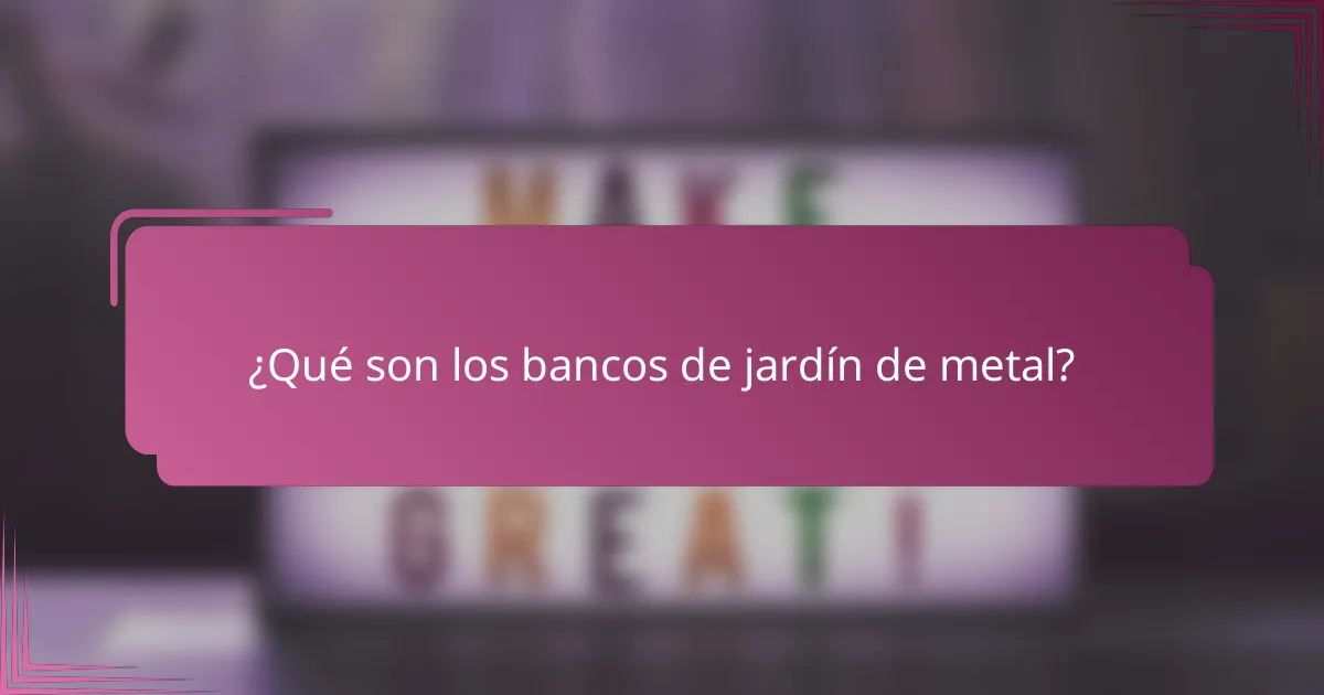 ¿Qué son los bancos de jardín de metal?