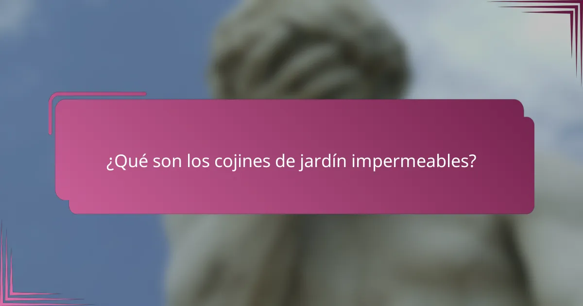 ¿Qué son los cojines de jardín impermeables?