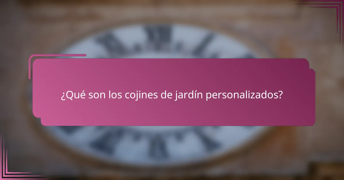 ¿Qué son los cojines de jardín personalizados?