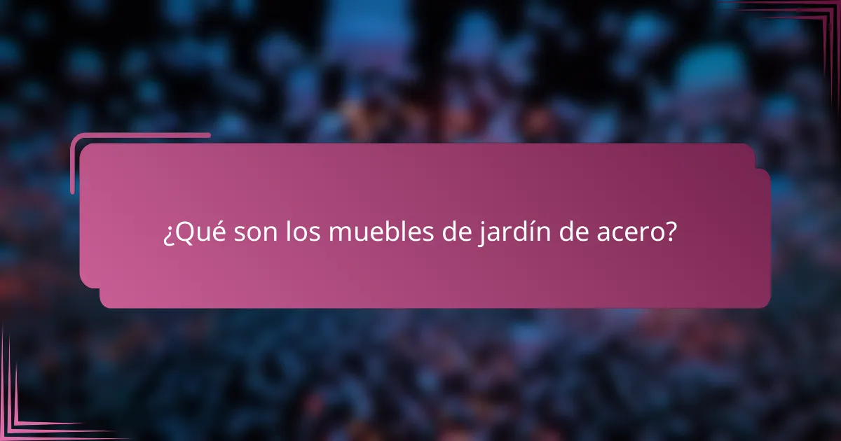 ¿Qué son los muebles de jardín de acero?