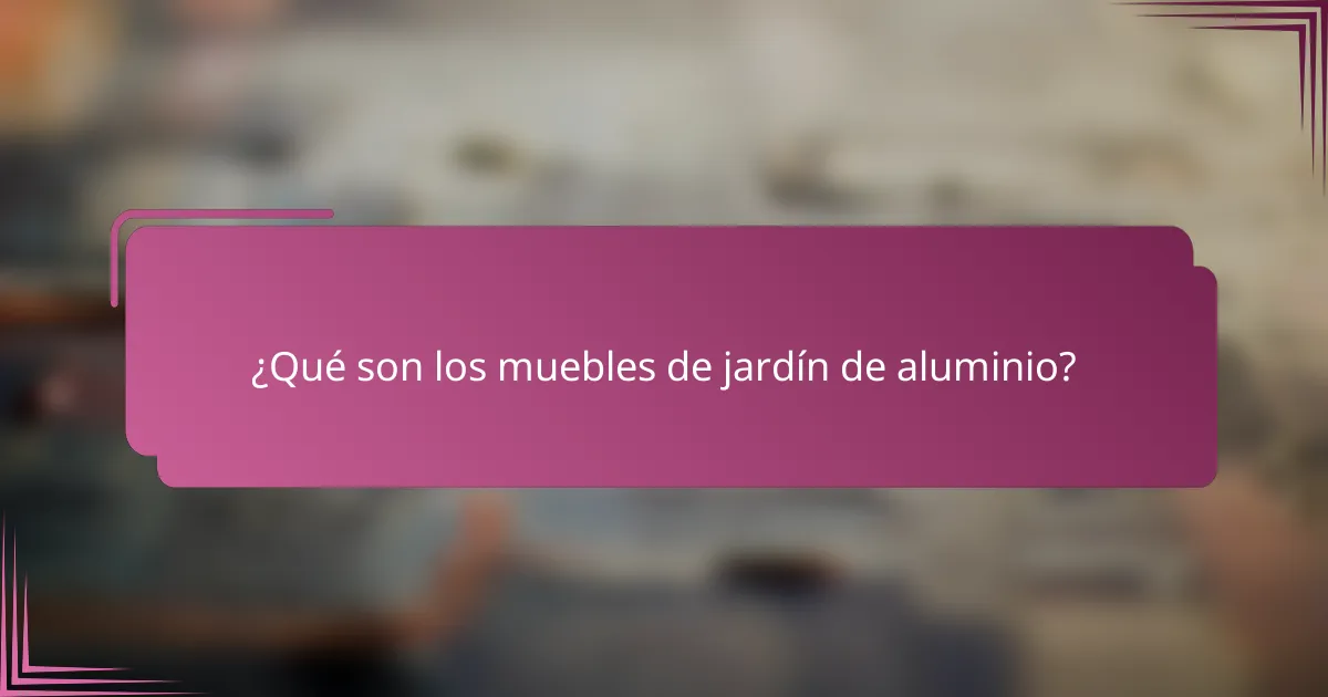 ¿Qué son los muebles de jardín de aluminio?