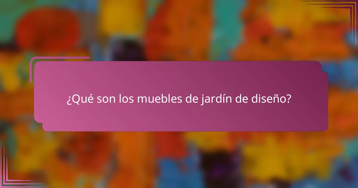 ¿Qué son los muebles de jardín de diseño?